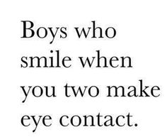 a quote with the words boys who smile when you two make eye contact on it