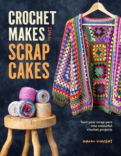 crochet makes for scrap cakes turn your scrap yarn into colorful crocheted projects