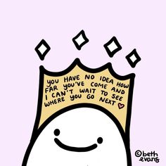 an image of a cartoon character with a crown on his head and the words you have no idea how far you've come about where you wait to see where you go next