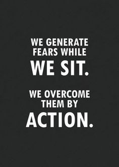 a black and white quote with the words we generatione fear while we sit, we overcome them by action