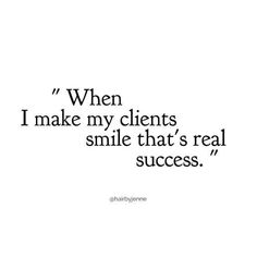 a quote that says, when i make my client's smile that's real success