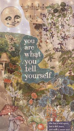 an altered collage with the words you are what you tell yourself on it, surrounded by flowers and mushrooms