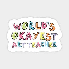 the words world's okayest art teacher are painted on a white sticker