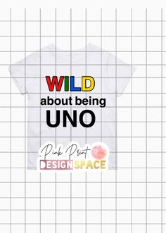 a t - shirt with the words wild about being uno and design space on it