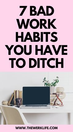 the words 7 bad work habit's you have to ditch on top of a desk