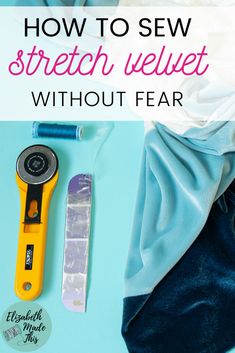 sewing supplies with the words how to sew stretch velvet without fear