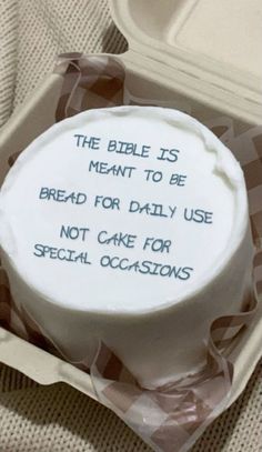 a cake in a box with a message on it that says, the bible is meant to be bread for daily use not cake for special occasions