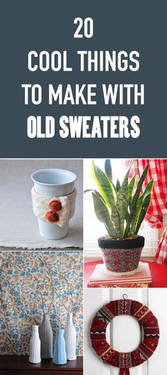 the top 20 cool things to make with old sweaters and other items for home decor