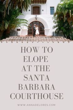 a couple standing in front of a white building with palm trees and the words how to elope at the santa barbara courthouse