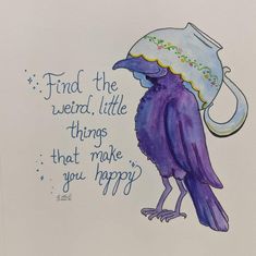 a drawing of a bird with a hat on it's head and the words find the weird little things that make you happy