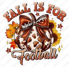 a football ball with a bow and sunflowers on it that says fall is for football