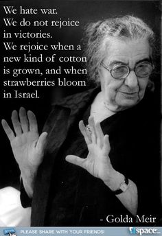 Golda Meir:    The fourth Prime Minister of Israel, Golda Meir spoke of the tension between her kibbutznik past and her role in Yom Kippur War. This quote was taken from book "As Good as Golda," wherein Meir spoke of the responsibility Jewish people had, not to the state of Israel, but to those who came before and did not survive the Holocaust. Golda Meir, Jewish Quotes, Iron Lady, Yom Kippur, Margaret Thatcher, Jewish History, Jewish People, Milwaukee Wi, Holy Land