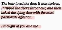 the bear loved the deer it was obvious if he ripped the deer's throat out, and then kicked the dying deer with the most passionate affection