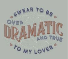 the words swear to be over dramatic and true to my lover are shown in pink