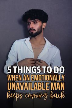 Firstly, we need to know what the hell he is going to do. Only after that can we do these five things when an emotionally unavailable man keeps coming back.