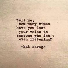 a quote written on a piece of paper that says tell me, how many times have you lost your voice to someone who isn't even listening?