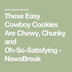 the words, these easy cowboy cookies are chewy, chunk and oh - so - sat