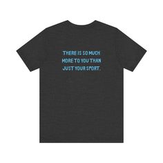 a t - shirt that says, there is so much more to you than just your sport