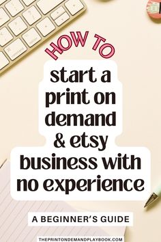 a desk with a keyboard, pen and paper on it that says how to start a print on demand & easy business with no experience