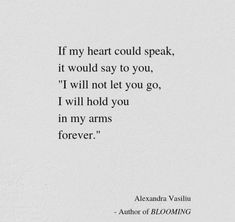 an image with the words if my heart could speak, it would say to you i will not let you go, i will hold you in my arms forever