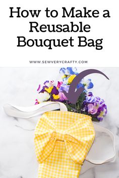 a yellow bow tie sitting on top of a white bag with flowers in it and the words how to make a reusable bouquet bag