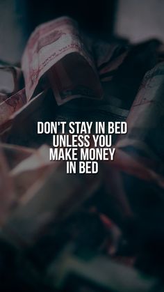 a pile of money with the words don't stay in bed unless you make money in bed