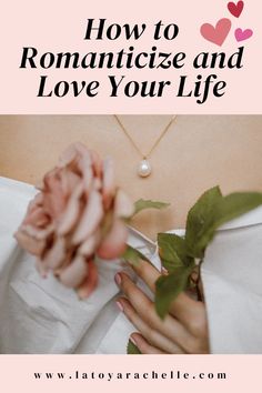 Pinterest pin with the text "How to Romanticize and Love Your Life" at the top, featuring an image of a woman holding a pink rose and wearing a gold necklace with a pearl pendant. The website www.latoyarachelle.com is displayed at the bottom Slow Life Quotes, Slow Lifestyle