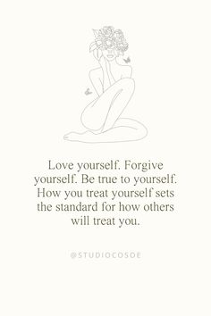 a quote with the words love yourself, forgive yourself be true to yourself how you treat yourself sets the standard for how others will treat you