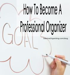 someone writing on a white board with the words how to become a professional organizer