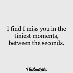 a quote that reads, find i miss you in the timest moments, between the seconds