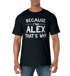 PRICES MAY VARY. This funny Because I'm Alex That's Why personalized name shirt is a great way to explain why you do what you do. Grab one today for yourself or as a gift for your favorite Alex. Makes a great gift for Christmas, birthday or any occasion for your son, brother, nephew, father, grandpa or uncle. Lightweight, Classic fit, Double-needle sleeve and bottom hem Funny Personalized Short Sleeve T-shirt, Personalized Black Short Sleeve T-shirt, Black Personalized Short Sleeve T-shirt, Personalized Black T-shirt, Personalized Black Casual T-shirt, Casual Personalized Black T-shirt, Casual Black Personalized T-shirt, Funny Names, Name Gifts