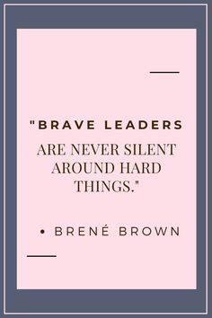 a quote that reads brave leaders are never silent around hard things, brene brown