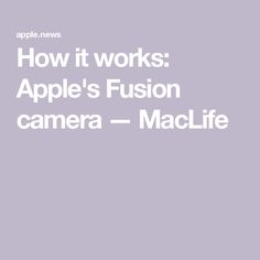 the text reads how it works apple's fuson camera - maclife is