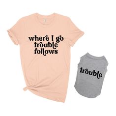 two t - shirts that say, where i go trouble follows