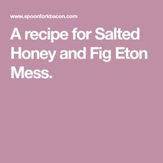 a recipe for salted honey and figon mess