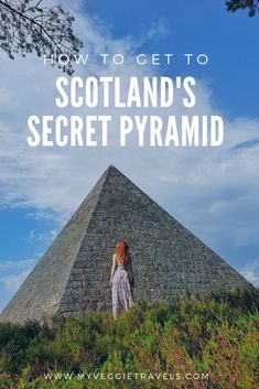 a woman standing in front of a pyramid with the text how to get to scotland's secret pyramid