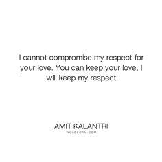 a quote from amit kalantri that says i cannot't compresse my respect for your love you can keep