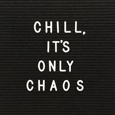 the words chill, it's only chaos written in white on a black background