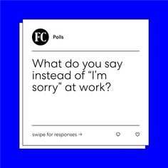 an image of a twitter post with the caption'what do you say instead of i'm sorry at work? '