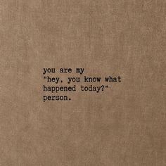 a piece of paper with the words you are my hey, you know what happened today?