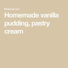 the words homemade vanilla pudding, pastry cream are written in white on a beige background