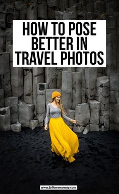 a woman in a yellow dress and hat with the words how to pose better in travel photos