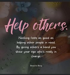 the words help others nothing feels as good as helping other people in need by giving others a hand you show your egg who's really in charge