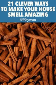 cinnamon sticks with the words 21 clever ways to make your house smell amazing on it