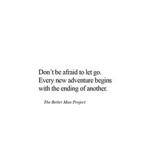 an image of a quote from the better man project on how to be afraid to let go every new adventure begins with the ending of another