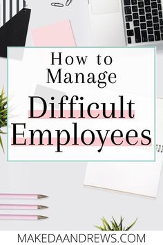 the words how to manage difficult employees on top of a desk with office supplies and laptops