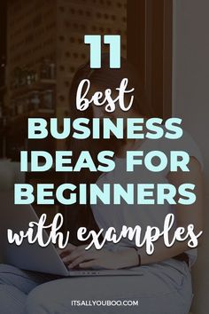 a woman sitting on the floor with her laptop text reads, 11 best business ideas for beginners with examples