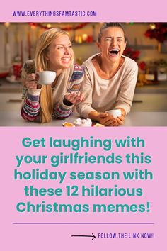 two women sitting at a table drinking coffee and laughing with the caption get laughing with your girlfriends this holiday season with these 12 hilarious christmas memes