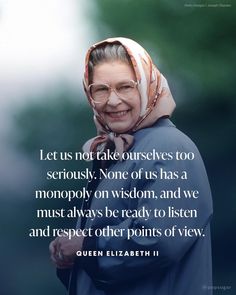 queen elizabeth ii with quote on it saying let us not take ourselves to seriously, none of us has a monopoly on wisdom, and we must always be ready to listen and respect