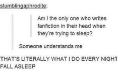 the text on the page says, i am the only one who writes fan fiction in their head when they're trying to sleep? someone understand me that's literally what i do every night fall asleep